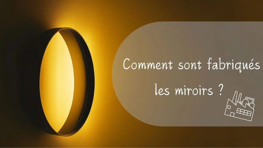Comment sont fabriqués les miroirs ? Miroir émoi