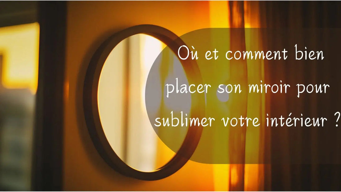 Où et comment bien placer son miroir pour sublimer votre intérieur ?